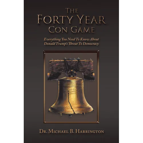 The Forty Year Con Game: Everything You Need to Know About Donald Trump's Threat to Democracy - Paperback