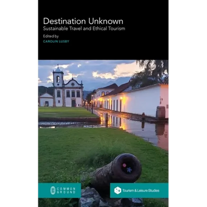 Destination Unknown: Sustainable Travel and Ethical Tourism - Hardcover