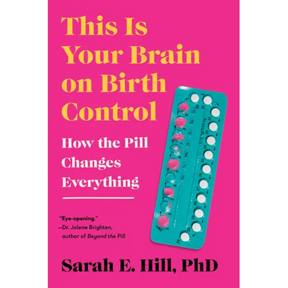 This Is Your Brain on Birth Control: How the Pill Changes Everything - Paperback