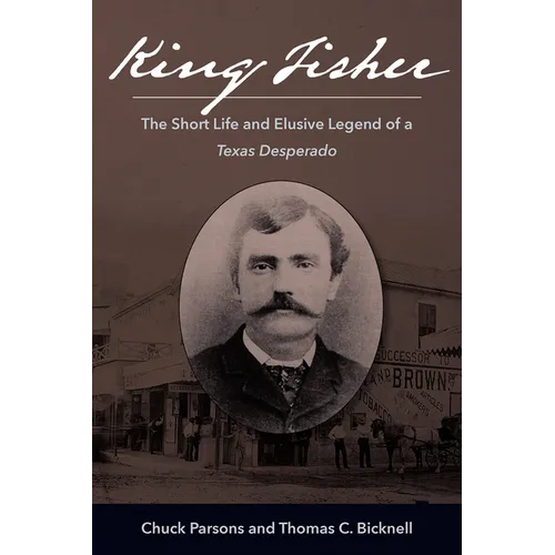 King Fisher: The Short Life and Elusive Legend of a Texas Desperado - Hardcover