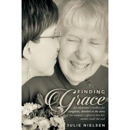 Finding Grace: An Alzheimer's toolbox for caregivers, detailed in the story of one woman's effort to love her mother until the end - Paperback