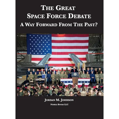 The Great Space Force Debate: A Way Forward From The Past? - Hardcover