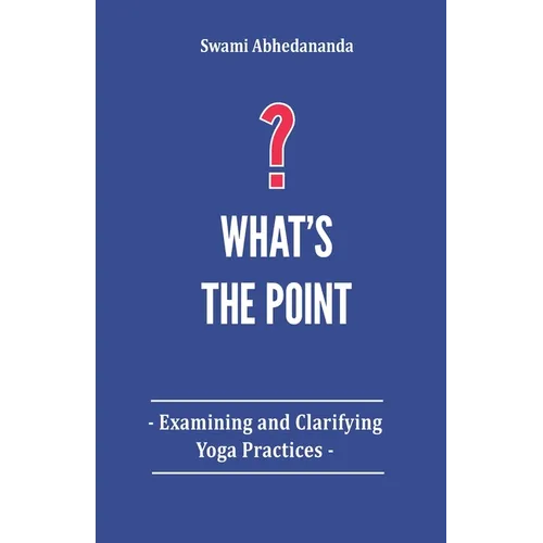 What's The Point?: Examining and Clarifying Yoga Practices - Paperback