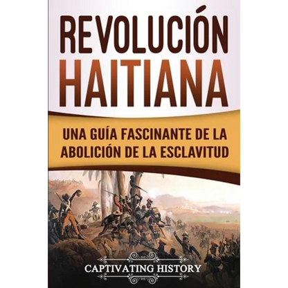 Revolución haitiana: Una guía fascinante de la abolición de la esclavitud - Paperback