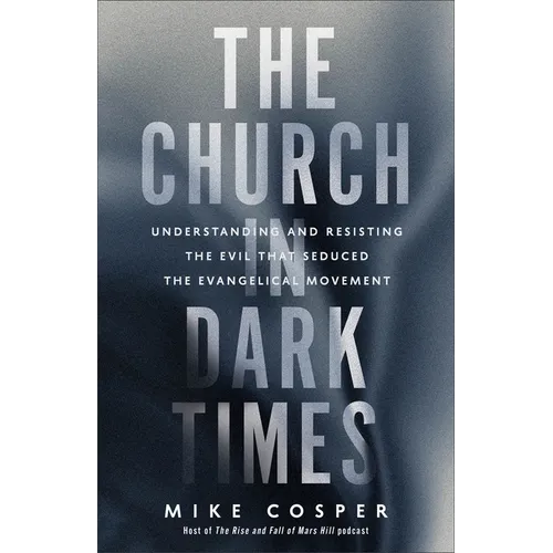 The Church in Dark Times: Understanding and Resisting the Evil That Seduced the Evangelical Movement - Paperback