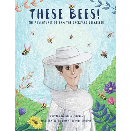 These Bees!: The Adventures of Sam the Backyard Beekeeper - Paperback