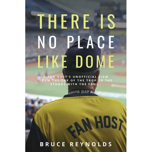 There Is No Place Like Dome: A Fan Host's Unofficial View from the Top of the Trop to the Stands with the Fans - Paperback