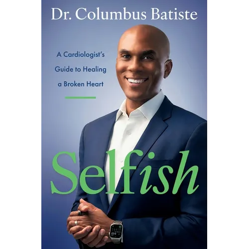 Selfish: A Cardiologist's Guide to Healing a Broken Heart - Paperback