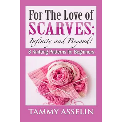 For The Love of Scarves: Infinity and Beyond!: 8 Knitting Patterns for Beginners - Paperback