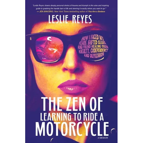 The Zen of Learning to Ride a Motorcycle: How I Faced My Fears, Shifted Gears, and Found Healing from Anxiety, Codependency, and Depression - Paperback
