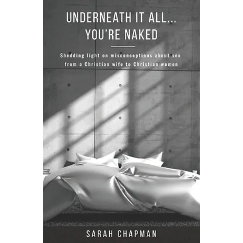 Underneath it All... You're Naked: Shedding light on misconceptions about sex from a Christian wife to Christian women - Paperback