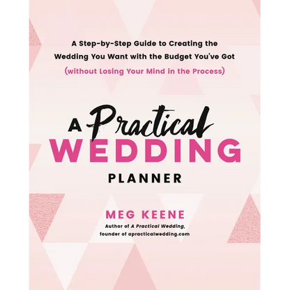 A Practical Wedding Planner: A Step-By-Step Guide to Creating the Wedding You Want with the Budget You've Got (Without Losing Your Mind in the Process - Paperback