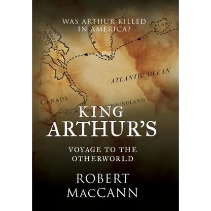 King Arthur's Voyage to the Otherworld: Was Arthur killed in America? - Hardcover