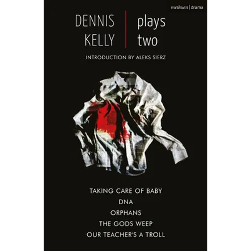 Dennis Kelly: Plays Two: Our Teacher's a Troll; Orphans; Taking Care of Baby; Dna; The Gods Weep - Paperback