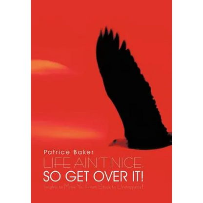 Life Ain't Nice, So Get Over It!: Insights to Move You From Stuck to Unstoppable! - Hardcover