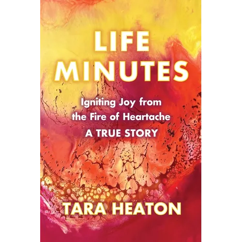 Life Minutes: Igniting Joy from the Fire of Heartache - Paperback