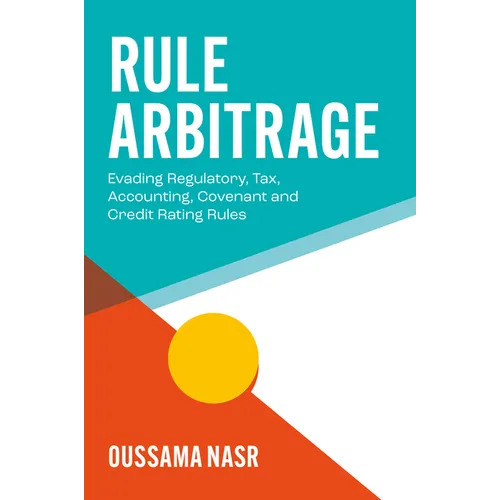 Rule Arbitrage: Evading Regulatory, Tax, Accounting, Covenant and Credit Rating Rules - Hardcover