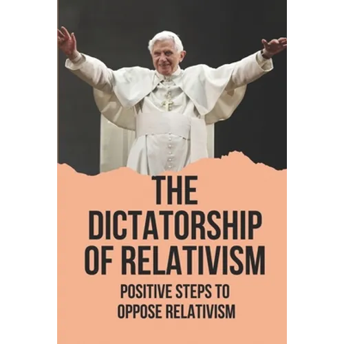 The Dictatorship Of Relativism: Positive Steps To Oppose Relativism: Reign Of Reason - Paperback