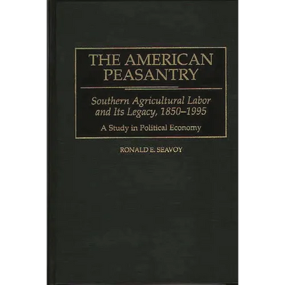 The American Peasantry: Southern Agricultural Labor and Its Legacy, 1850-1995, a Study in Political Economy - Hardcover