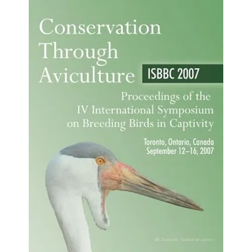 Conservation through Aviculture: ISBBC 2007: Proceedings of the IV International Symposium on Breeding Birds in Captivity - Paperback