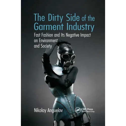 The Dirty Side of the Garment Industry: Fast Fashion and Its Negative Impact on Environment and Society - Paperback