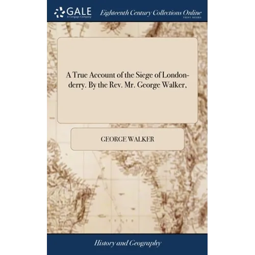 A True Account of the Siege of London-derry. By the Rev. Mr. George Walker, - Hardcover