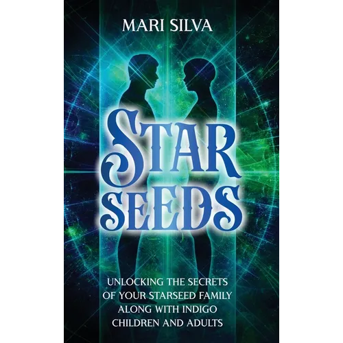 Starseeds: Unlocking the Secrets of Your Starseed Family along with Indigo Children and Adults - Hardcover