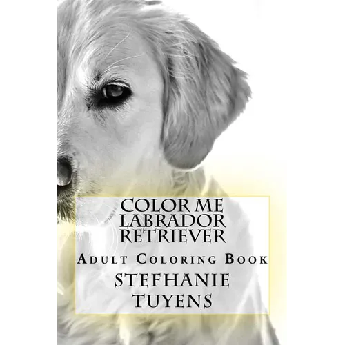 Color Me Labrador Retriever: Adult Coloring Book - Paperback
