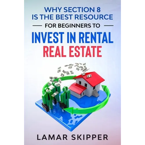 Why Section 8 is the Best Resource for Beginners to Invest in Rental Real Estate - Paperback