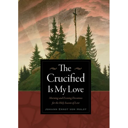 The Crucified Is My Love: Morning and Evening Devotions for the Holy Season of Lent - Paperback
