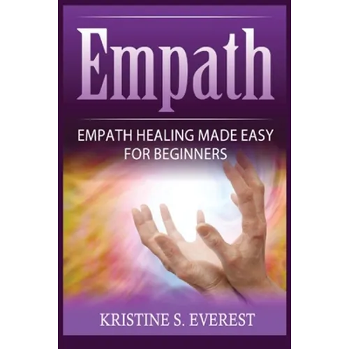 Empath: Empath Healing Made Easy For Beginners (Handling Sociopaths and Narcisissists, Protect Yourself From Manipulation, Self-Aware Energy) - Paperback