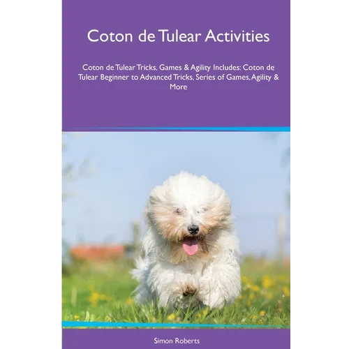 Coton de Tulear Activities Coton de Tulear Tricks, Games & Agility. Includes: Coton de Tulear Beginner to Advanced Tricks, Series of Games, Agility an - Paperback