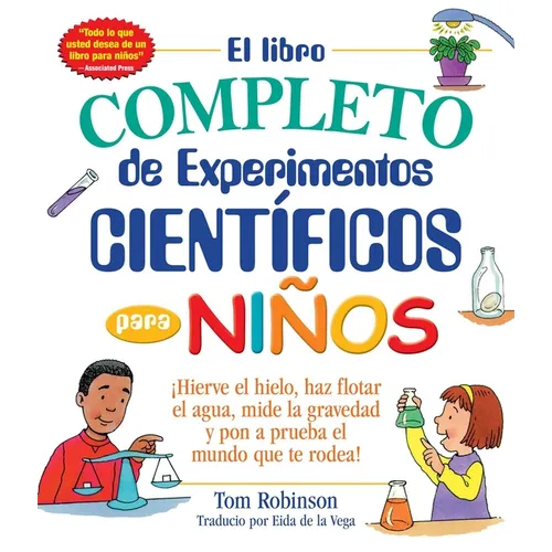 El Libro Completo de Experimentos Cientificos Para Ninos / The Everything Kids': ¡Hierve El Hielo, Haz Flotar El Agua, Mide La Gravedad Y Pon a Prueba - Paperback