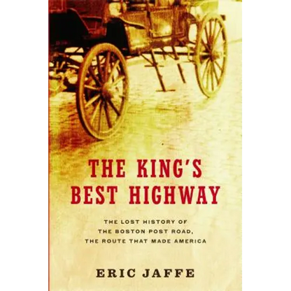 The King's Best Highway: The Lost History of the Boston Post Road, the Route That Made America - Paperback