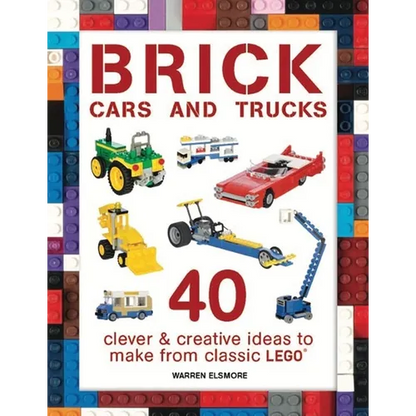 Brick Cars and Trucks: 40 Clever & Creative Ideas to Make from Classic Lego - Paperback