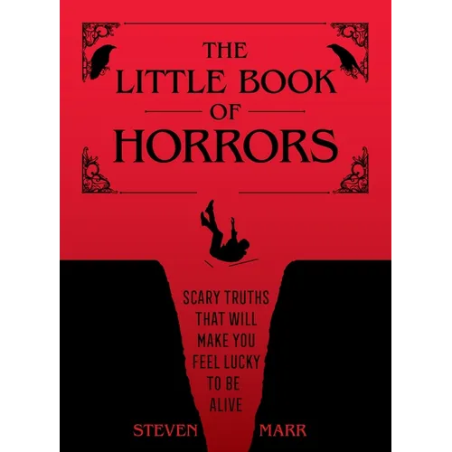 The Little Book of Horrors: Scary Truths That Will Make You Feel Lucky to Be Alive - Hardcover