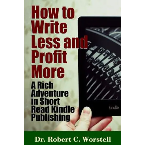 How to Write Less and Profit More - A Rich Adventure In Short Read Kindle Publishing - Paperback