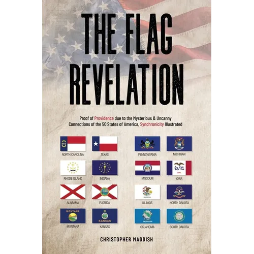 The Flag Revelation: Proof of Providence Due to the Mysterious & Uncanny Connections of the 50 States of America, Synchronicity Illustrated - Paperback