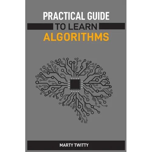 Practical Guide to Learn Algorithms: Master Algorithmic Problem-Solving Techniques (2024 Guide for Beginners) - Paperback