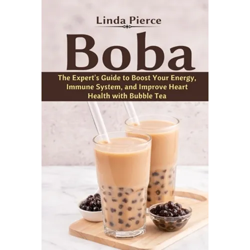 Boba: The Expert's Guide to boost your Energy, Immune System and improve Heart Health with Bubble Tea - Paperback
