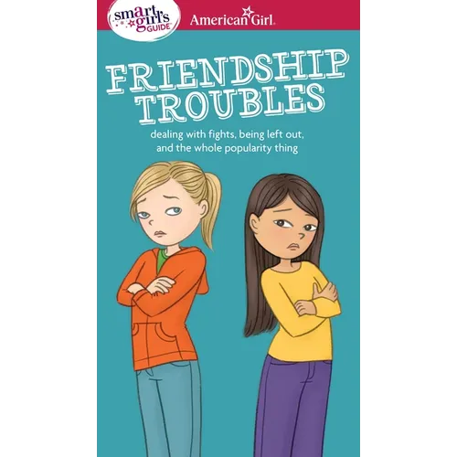 A Smart Girl's Guide: Friendship Troubles: Dealing with Fights, Being Left Out & the Whole Popularity Thing - Paperback