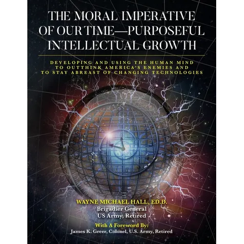 The Moral Imperative of Our Time- Purposeful Intellectual Growth: Developing and Using the Human Mind To Outthink America's Enemies and To Stay Abreas - Paperback