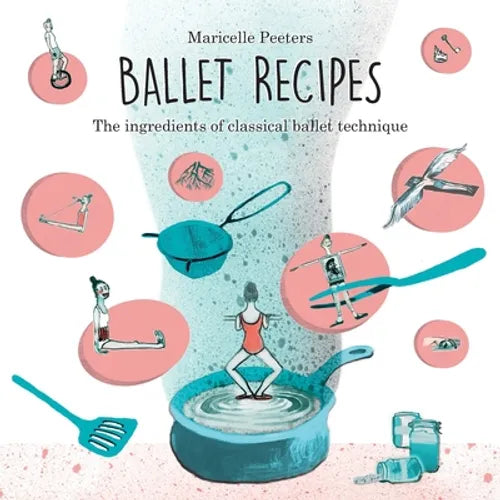 Ballet Recipes: The ingredients of classical ballet technique - Paperback