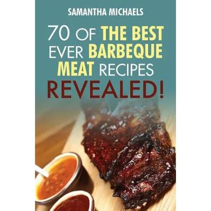 Barbecue Cookbook: 70 Time Tested Barbecue Meat Recipes....Revealed! - Paperback