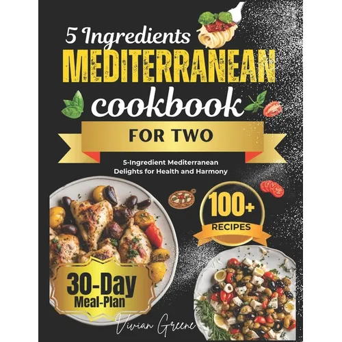 5 Ingredients Mediterranean Cookbook for Two: 5-Ingredient Mediterranean Delights for Health and Harmony - Paperback