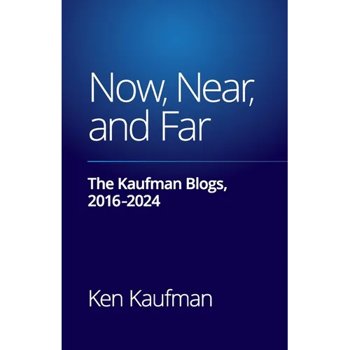 Now, Near, and Far: The Kaufman Blogs, 2016-2024 - Paperback