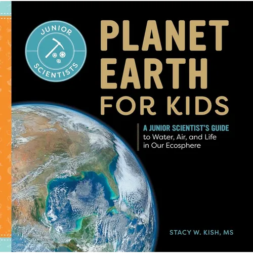 Planet Earth for Kids: A Junior Scientist's Guide to Water, Air, and Life in Our Ecosphere - Hardcover