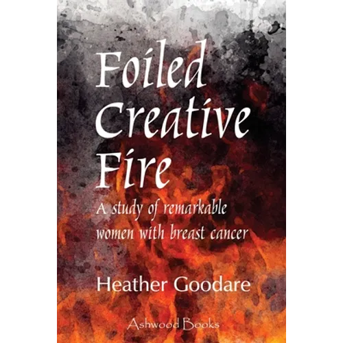 Foiled Creative Fire: A study of remarkable women with breast cancer - Paperback