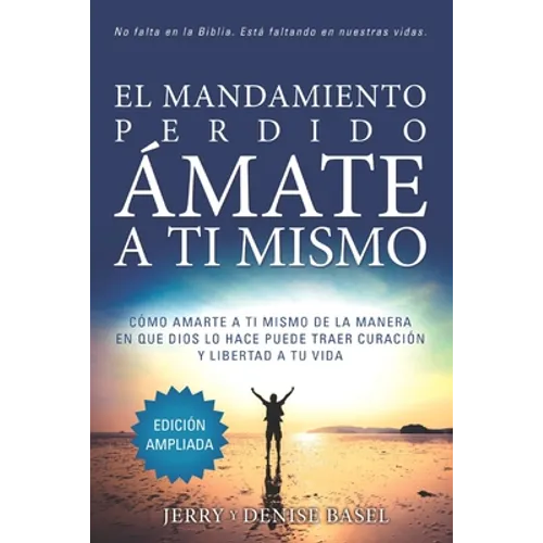 El Mandamiento Perdido: Ámate a Ti Mismo (Edición Ampliada): Cómo Amarte A Ti Mismo De La Manera En Que Dios Lo Hace Puede Traer Sanación Y Libertad A - Paperback