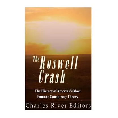 The Roswell Crash: The History of America's Most Famous Conspiracy Theory - Paperback